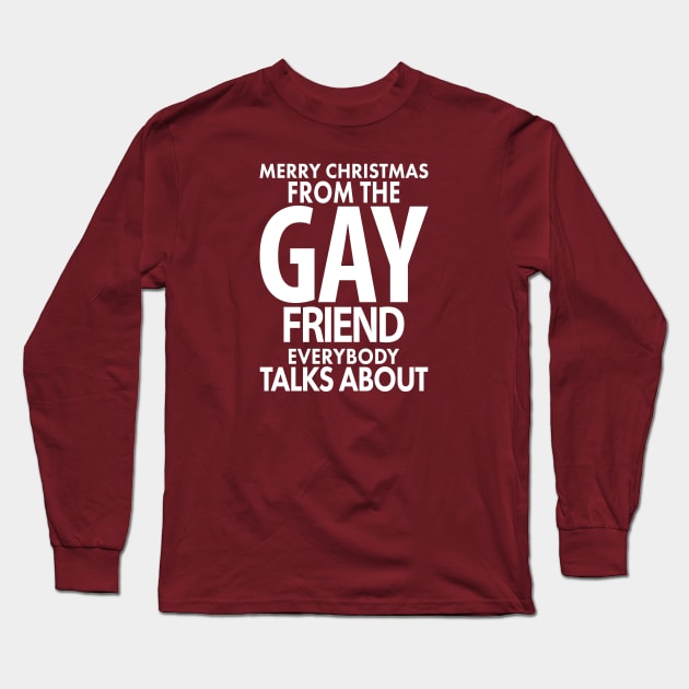 Merry Christmas From the Gay Friend Everybody Talks About Long Sleeve T-Shirt by xoclothes